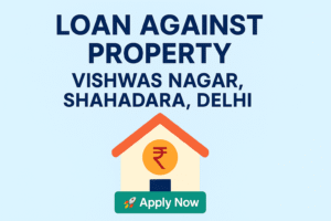 Loan Against Property in Vishwas Nagar Shahdara Delhi - CompareEMI